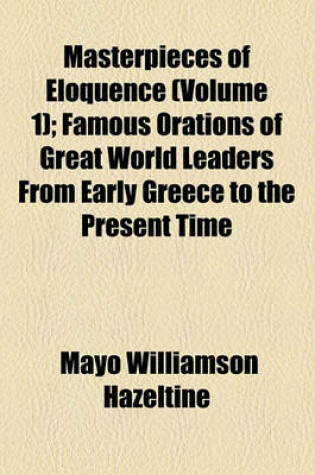 Cover of Masterpieces of Eloquence Volume 1; Famous Orations of Great World Leaders from Early Greece to the Present Time