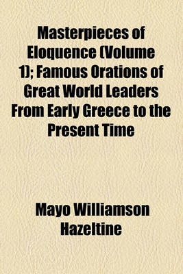 Book cover for Masterpieces of Eloquence Volume 1; Famous Orations of Great World Leaders from Early Greece to the Present Time