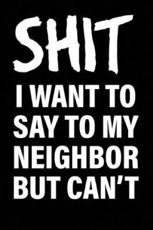 Cover of Shit I Want to Say to My Neighbor But Can't