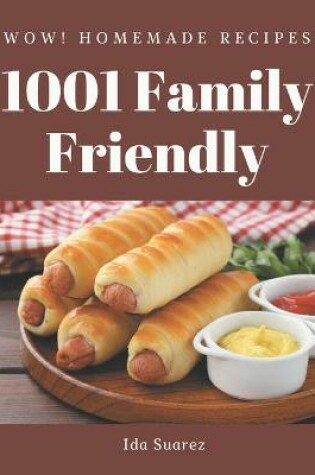 Cover of Wow! 1001 Homemade Family Friendly Recipes