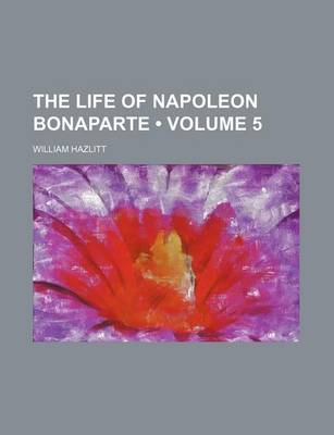 Book cover for The Life of Napoleon Bonaparte (Volume 5)
