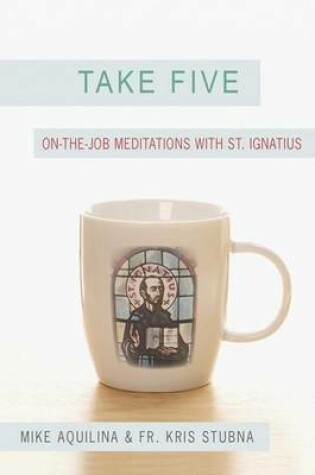 Cover of Take Five: On-The-Job Meditations with St. Ignatius