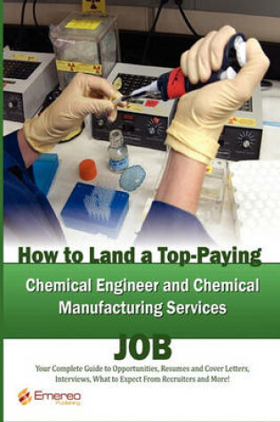 Cover of How to Land a Top-Paying Chemical Engineer and Chemical Manufacturing Services Job