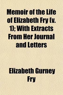 Book cover for Memoir of the Life of Elizabeth Fry; With Extracts from Her Journal and Letters Volume 1