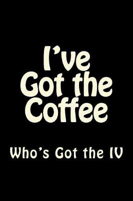 Book cover for I've Got the Coffee Who Has the IV