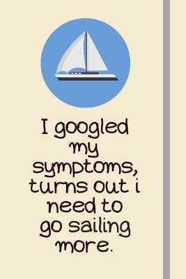 Book cover for I googled my symptoms, turns out i need to go sailing more.