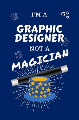 Cover of I'm A Graphic Designer Not A Magician