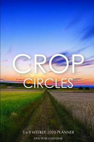 Cover of Crop Circles 5 x 8 Weekly 2020 Planner