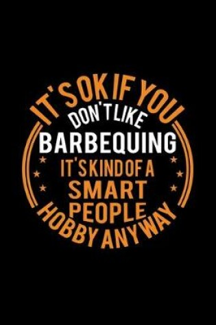 Cover of It's Okay If You Don't Like Barbequing It's Kind Of A Smart People Hobby Anyway
