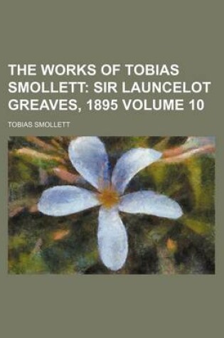 Cover of The Works of Tobias Smollett; Sir Launcelot Greaves, 1895 Volume 10