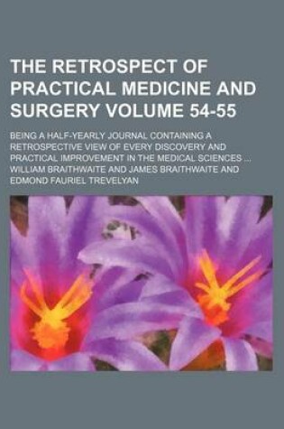 Cover of The Retrospect of Practical Medicine and Surgery Volume 54-55; Being a Half-Yearly Journal Containing a Retrospective View of Every Discovery and Practical Improvement in the Medical Sciences ...