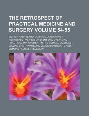 Book cover for The Retrospect of Practical Medicine and Surgery Volume 54-55; Being a Half-Yearly Journal Containing a Retrospective View of Every Discovery and Practical Improvement in the Medical Sciences ...