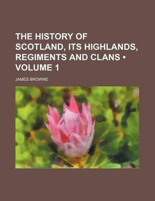 Book cover for The History of Scotland, Its Highlands, Regiments and Clans (Volume 1)