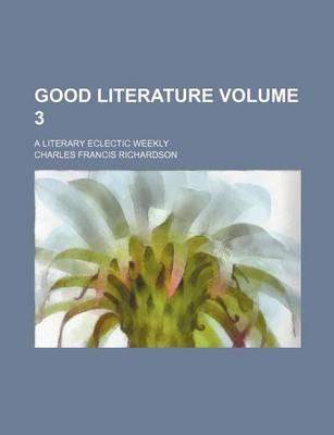 Book cover for Good Literature; A Literary Eclectic Weekly Volume 3