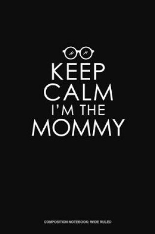 Cover of Keep Calm I'm The Mommy