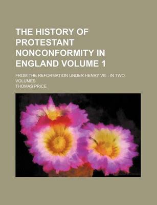 Book cover for The History of Protestant Nonconformity in England Volume 1; From the Reformation Under Henry VIII