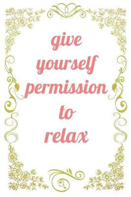 Book cover for Give Yourself Permission To Relax