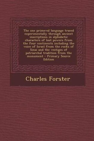 Cover of The One Primeval Language Traced Experimentally Through Ancient Inscriptions in Alphabetic Characters of Lost Powers from the Four Continents Includin