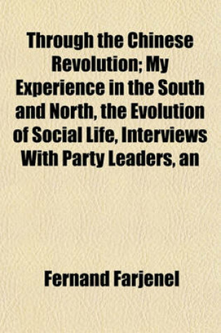 Cover of An Through the Chinese Revolution; My Experience in the South and North, the Evolution of Social Life, Interviews with Party Leaders