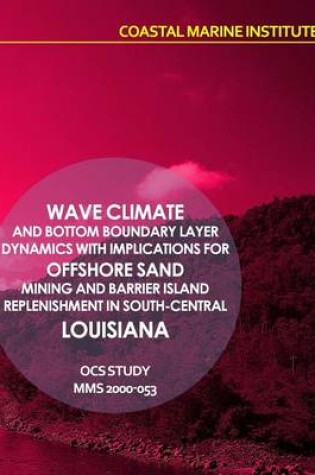 Cover of Wave Climate and Bottom Boundary Layer Dynamics with Implications for Offshore Sand Mining and Barrier Island Replenishment in South-Central Louisiana