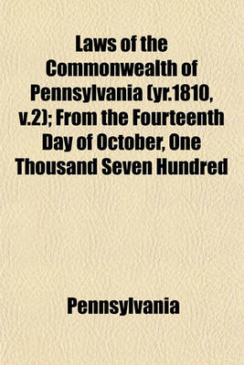 Book cover for Laws of the Commonwealth of Pennsylvania (Yr.1810, V.2); From the Fourteenth Day of October, One Thousand Seven Hundred
