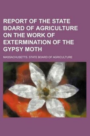Cover of Report of the State Board of Agriculture on the Work of Extermination of the Gypsy Moth