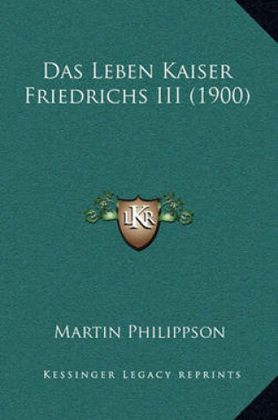 Cover of Das Leben Kaiser Friedrichs III (1900)