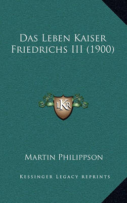 Book cover for Das Leben Kaiser Friedrichs III (1900)