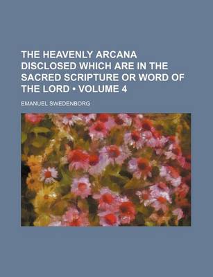 Book cover for The Heavenly Arcana Disclosed Which Are in the Sacred Scripture or Word of the Lord (Volume 4)