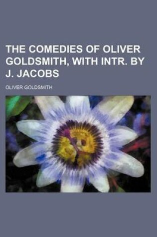 Cover of The Comedies of Oliver Goldsmith, with Intr. by J. Jacobs