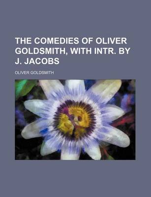 Book cover for The Comedies of Oliver Goldsmith, with Intr. by J. Jacobs