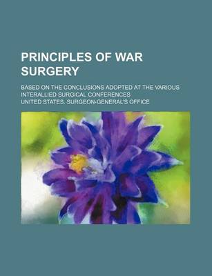 Book cover for Principles of War Surgery; Based on the Conclusions Adopted at the Various Interallied Surgical Conferences