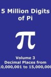 Book cover for 5 Million Digits of Pi - Volume 3 - Decimal Places from 10,000,001 to 15,000,000