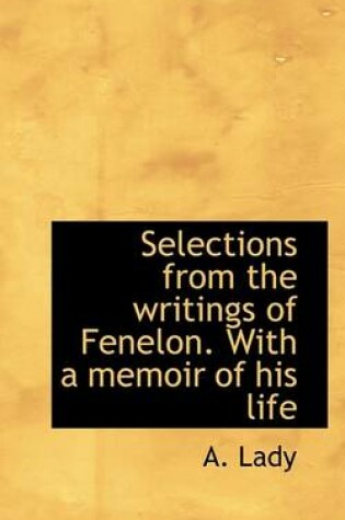 Cover of Selections from the Writings of Fenelon. with a Memoir of His Life