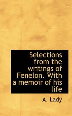 Book cover for Selections from the Writings of Fenelon. with a Memoir of His Life