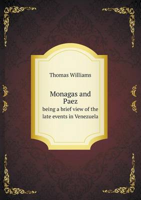 Book cover for Monagas and Paez being a brief view of the late events in Venezuela