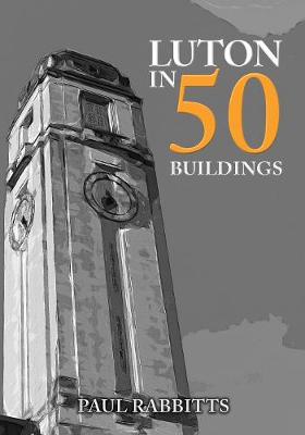 Cover of Luton in 50 Buildings