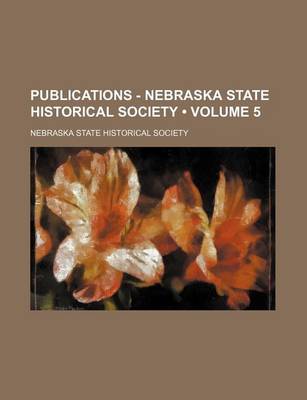 Book cover for Publications - Nebraska State Historical Society (Volume 5)