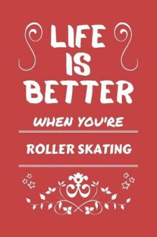 Cover of Life Is Better When You're Roller Skating