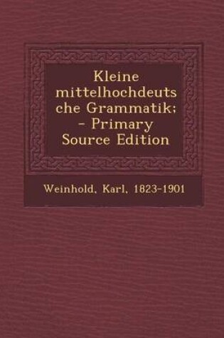 Cover of Kleine Mittelhochdeutsche Grammatik; - Primary Source Edition