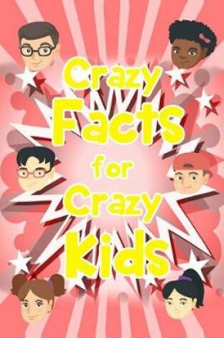 Cover of Crazy Facts for Crazy Kids