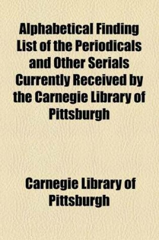 Cover of Alphabetical Finding List of the Periodicals and Other Serials Currently Received by the Carnegie Library of Pittsburgh