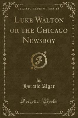 Book cover for Luke Walton or the Chicago Newsboy (Classic Reprint)