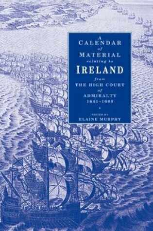 Cover of A Calendar of Material Relating to Ireland from the High Cours of Admiralty 1641-1660