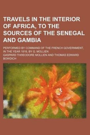 Cover of Travels in the Interior of Africa, to the Sources of the Senegal and Gambia; Performed by Command of the French Government, in the Year 1818, by G. Mo