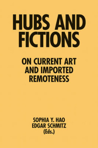 Cover of Hubs and Fictions – On Current Art and Imported Remoteness