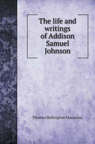 Cover of The Life and Writings of Addison Samuel Johnson