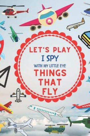 Cover of Let's Play I Spy With My Little Eye Things That Fly