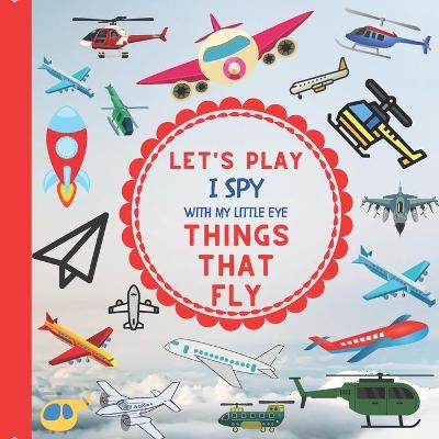 Book cover for Let's Play I Spy With My Little Eye Things That Fly