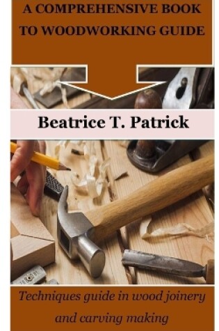 Cover of A Comprehensive Book to Woodworking Guide